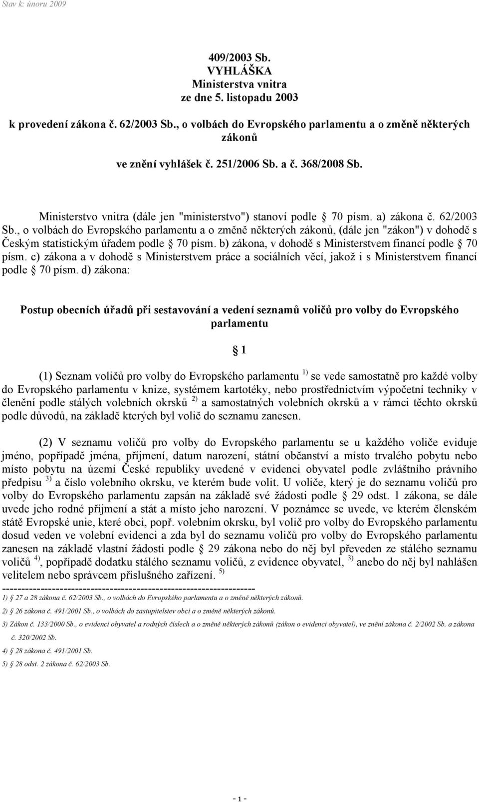 , o volbách do Evropského parlamentu a o změně některých zákonů, (dále jen "zákon") v dohodě s Českým statistickým úřadem podle 70 písm. b) zákona, v dohodě s Ministerstvem financí podle 70 písm.