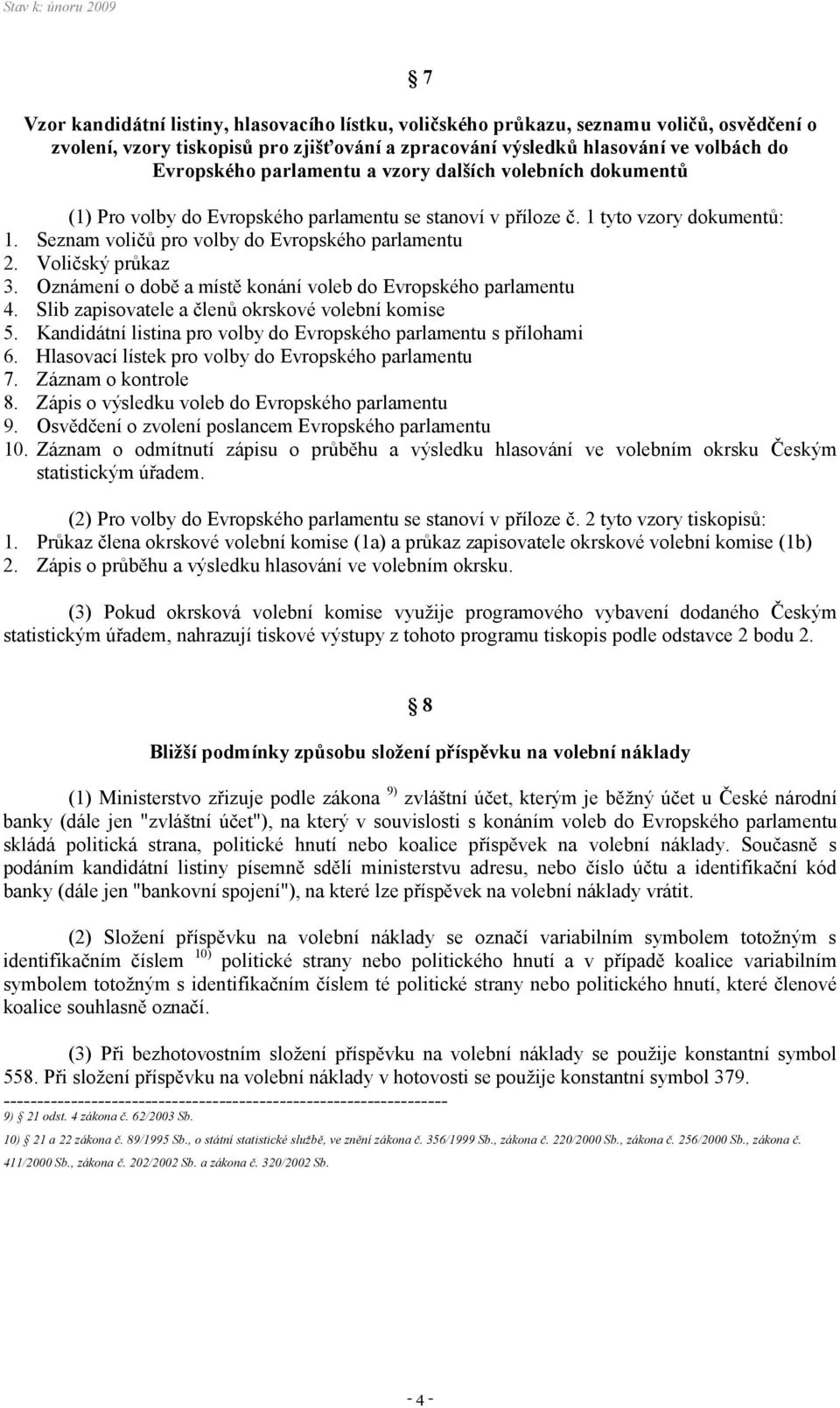 Voličský průkaz 3. Oznámení o době a místě konání voleb do Evropského parlamentu 4. Slib zapisovatele a členů okrskové volební komise 5.