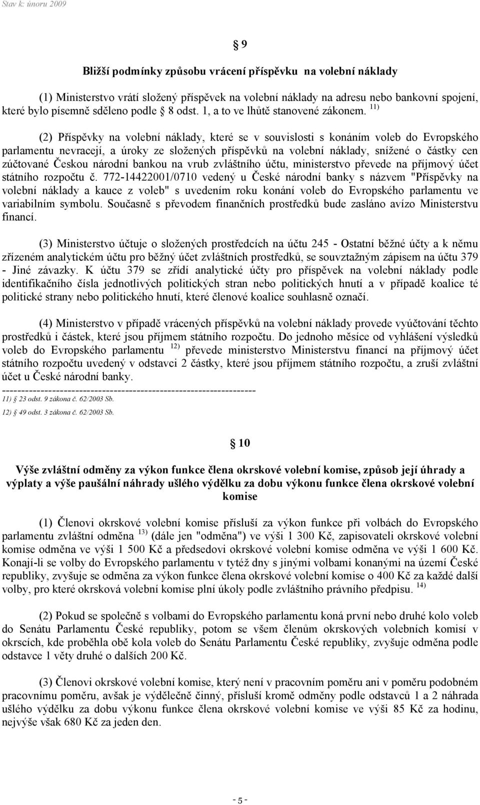 11) (2) Příspěvky na volební náklady, které se v souvislosti s konáním voleb do Evropského parlamentu nevracejí, a úroky ze složených příspěvků na volební náklady, snížené o částky cen zúčtované