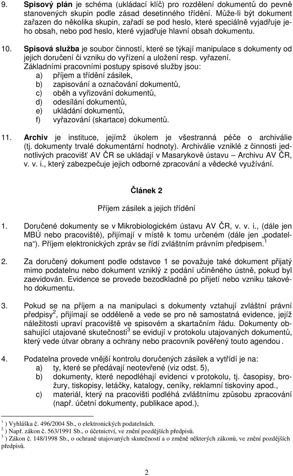 Spisová služba je soubor činností, které se týkají manipulace s dokumenty od jejich doručení či vzniku do vyřízení a uložení resp. vyřazení.