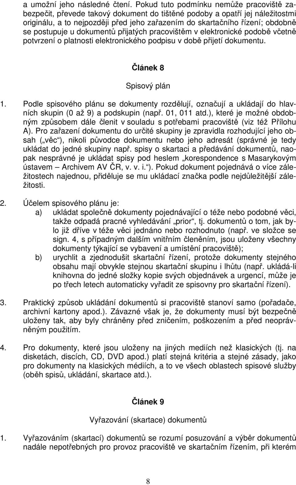 postupuje u dokumentů přijatých pracovištěm v elektronické podobě včetně potvrzení o platnosti elektronického podpisu v době přijetí dokumentu. Článek 8 Spisový plán 1.