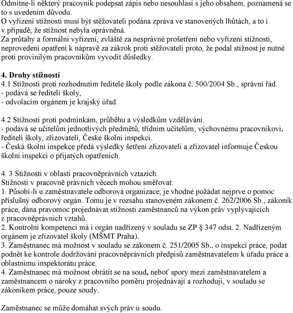 Za průtahy a formální vyřízení, zvláště za nesprávné prošetření nebo vyřízení stížnosti, neprovedení opatření k nápravě za zákrok proti stěžovateli proto, že podal stížnost je nutné proti provinilým