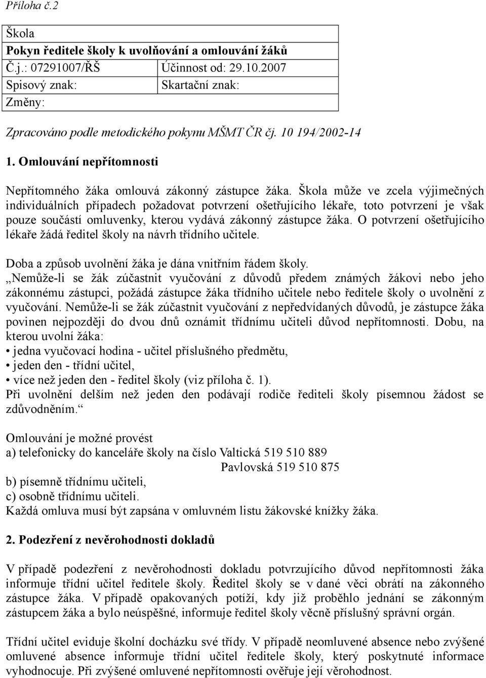 Škola může ve zcela výjimečných individuálních případech požadovat potvrzení ošetřujícího lékaře, toto potvrzení je však pouze součástí omluvenky, kterou vydává zákonný zástupce žáka.