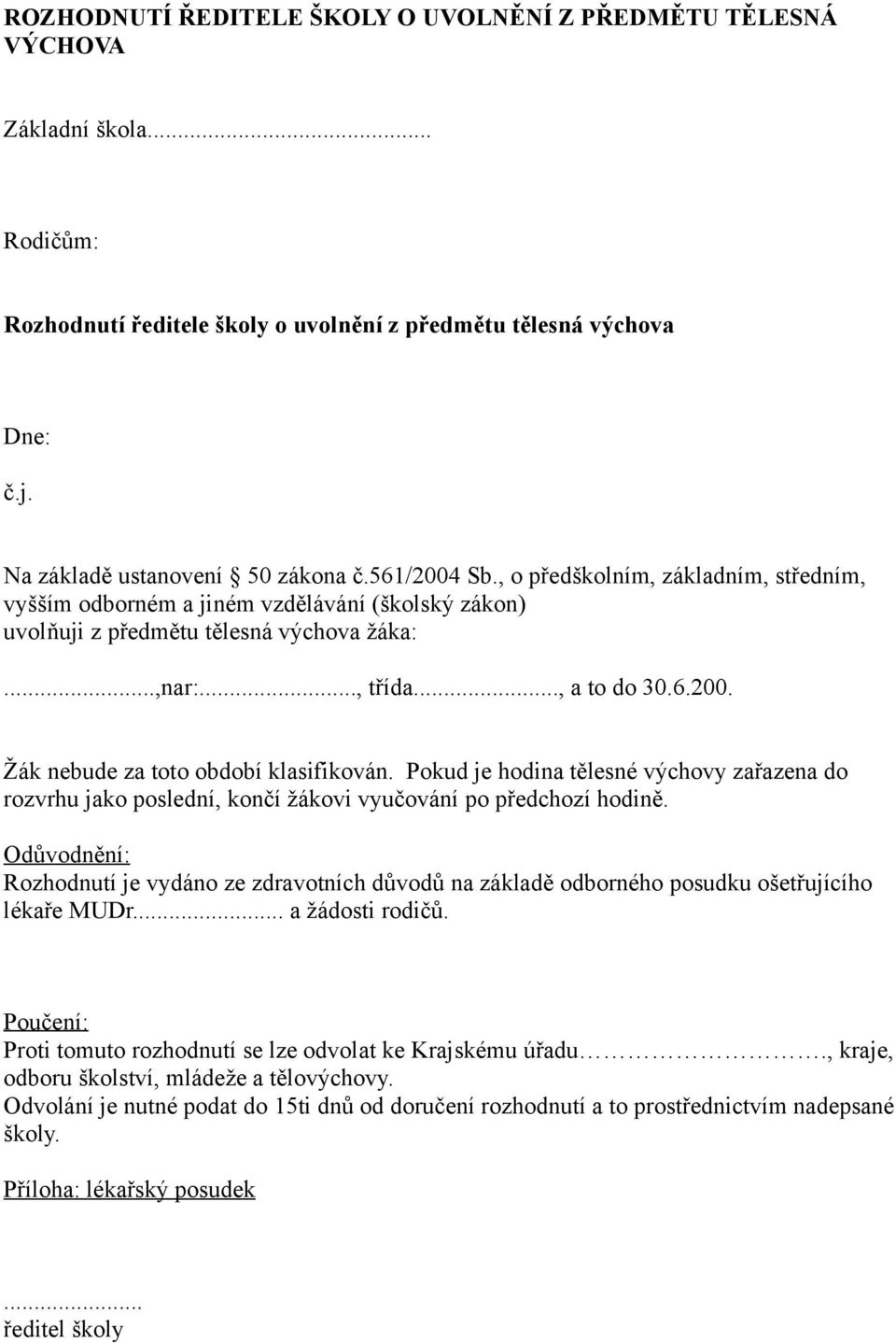 Pokud je hodina tělesné výchovy zařazena do rozvrhu jako poslední, končí žákovi vyučování po předchozí hodině.