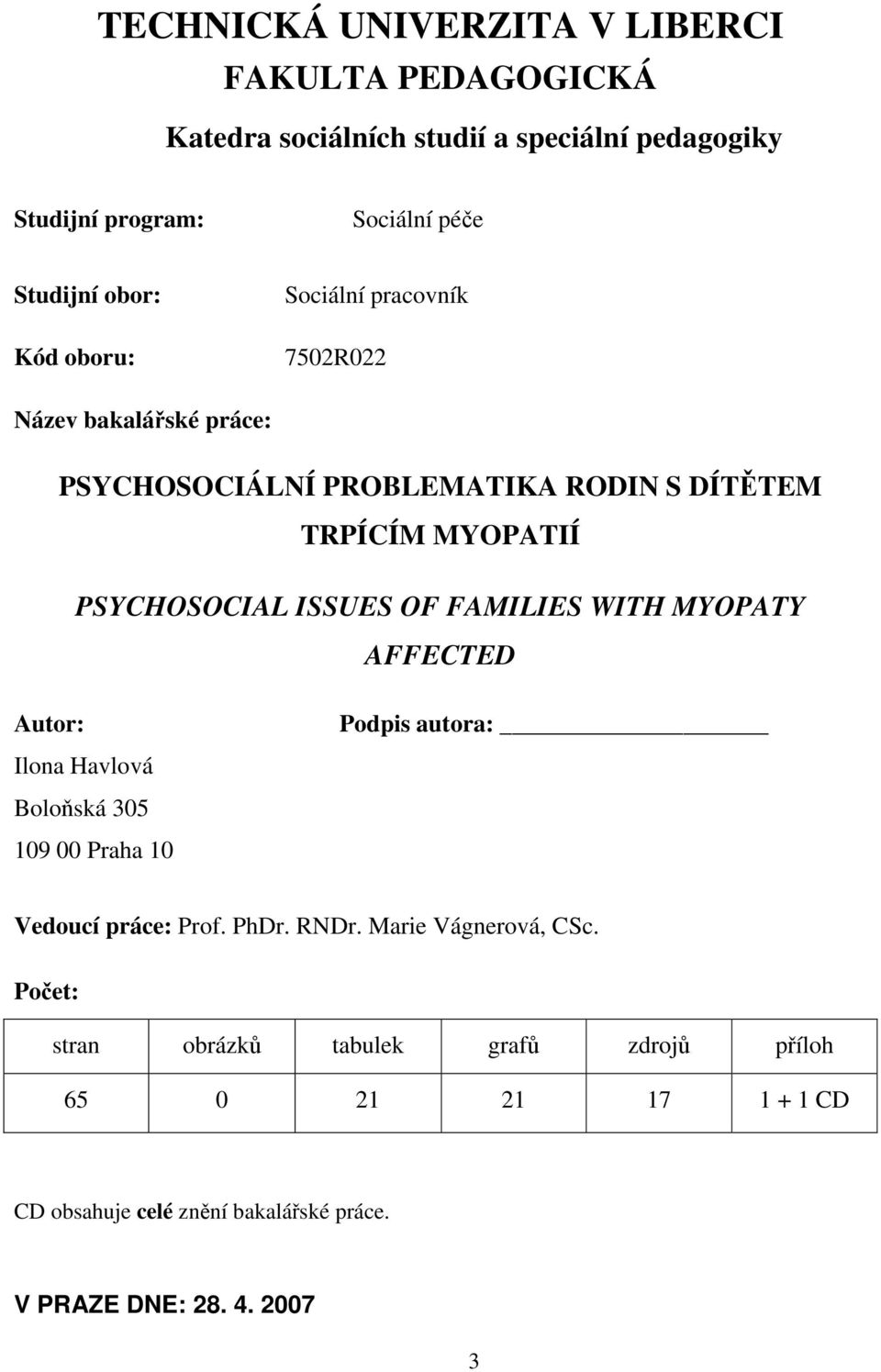 ISSUES OF FAMILIES WITH MYOPATY AFFECTED Autor: Ilona Havlová Boloňská 305 109 00 Praha 10 Podpis autora: Vedoucí práce: Prof. PhDr. RNDr.