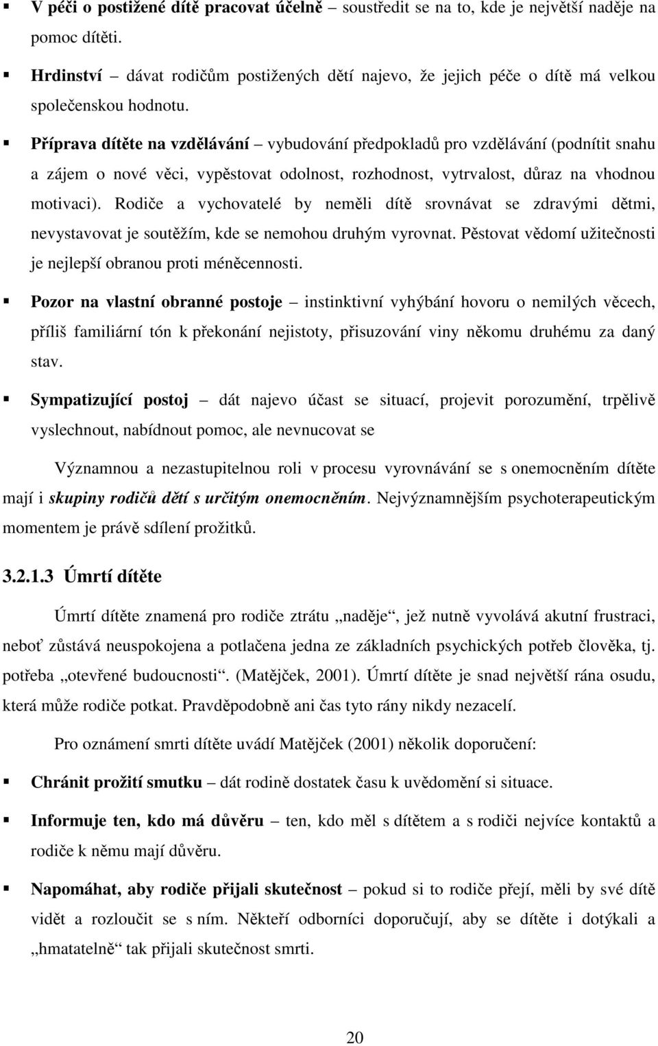 Příprava dítěte na vzdělávání vybudování předpokladů pro vzdělávání (podnítit snahu a zájem o nové věci, vypěstovat odolnost, rozhodnost, vytrvalost, důraz na vhodnou motivaci).