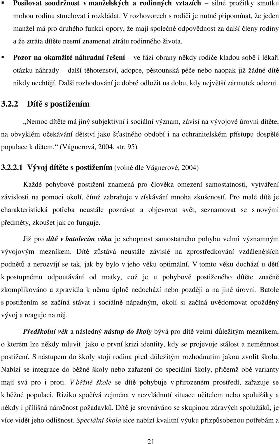 Pozor na okamžité náhradní řešení ve fázi obrany někdy rodiče kladou sobě i lékaři otázku náhrady další těhotenství, adopce, pěstounská péče nebo naopak již žádné dítě nikdy nechtějí.