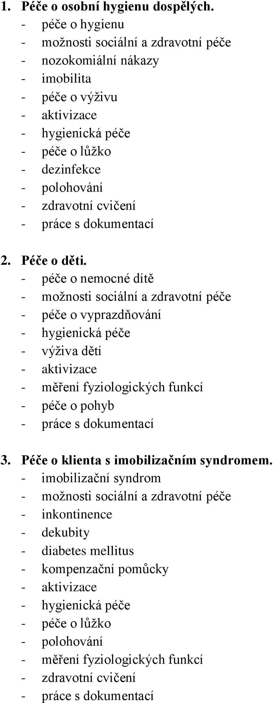 - péče o nemocné dítě - péče o vyprazdňování - výživa dětí - péče o pohyb 3.