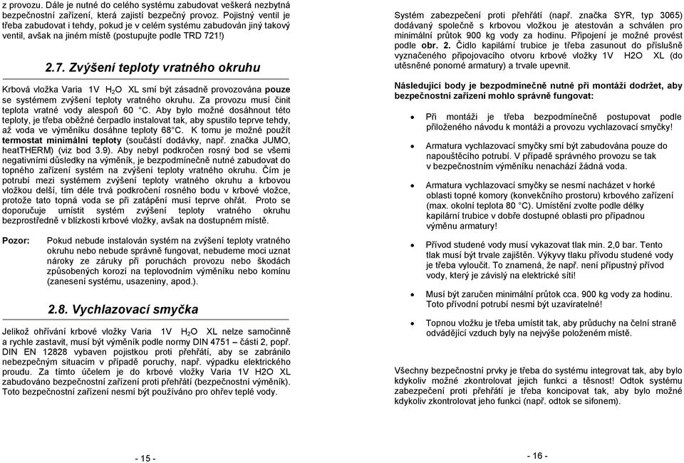 1!) 2.7. Zvýšení teploty vratného okruhu Krbová vložka Varia 1V H 2 O XL smí být zásadně provozována pouze se systémem zvýšení teploty vratného okruhu.