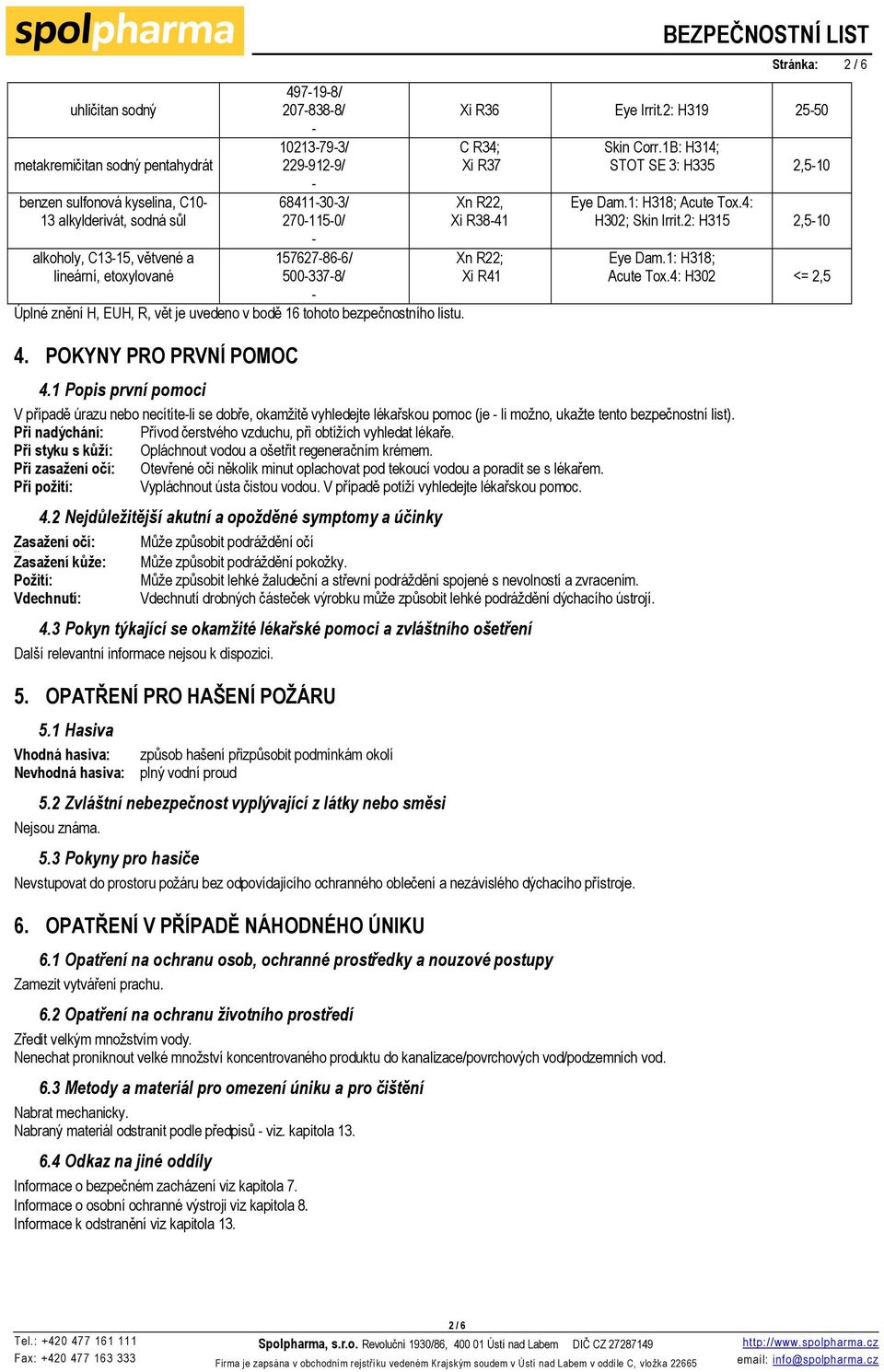 2: H319 2550 C R34; Xi R37 Xn R22, Xi R3841 Xn R22; Xi R41 Skin Corr.1B: H314; STOT SE 3: H335 2,510 Eye Dam.1: H318; Acute Tox.4: H302; Skin Irrit.2: H315 2,510 Eye Dam.1: H318; Acute Tox.4: H302 <= 2,5 4.