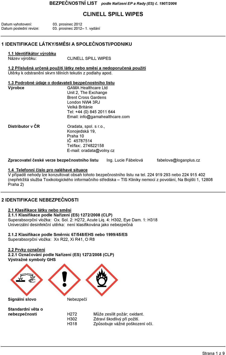 3 Podrobné údaje o dodavateli bezpečnostního listu Výrobce GAMA Healthcare Ltd Unit 2, The Exchange Brent Cross Gardens London NW4 3RJ Velká Británie Tel: +44 (0) 845 2011 644 Email: