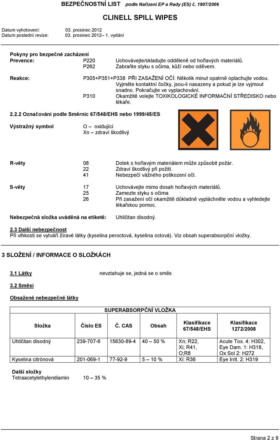 P310 Okamžitě volejte TOXIKOLOGICKÉ INFORMAČNÍ STŘEDISKO nebo lékaře. 2.