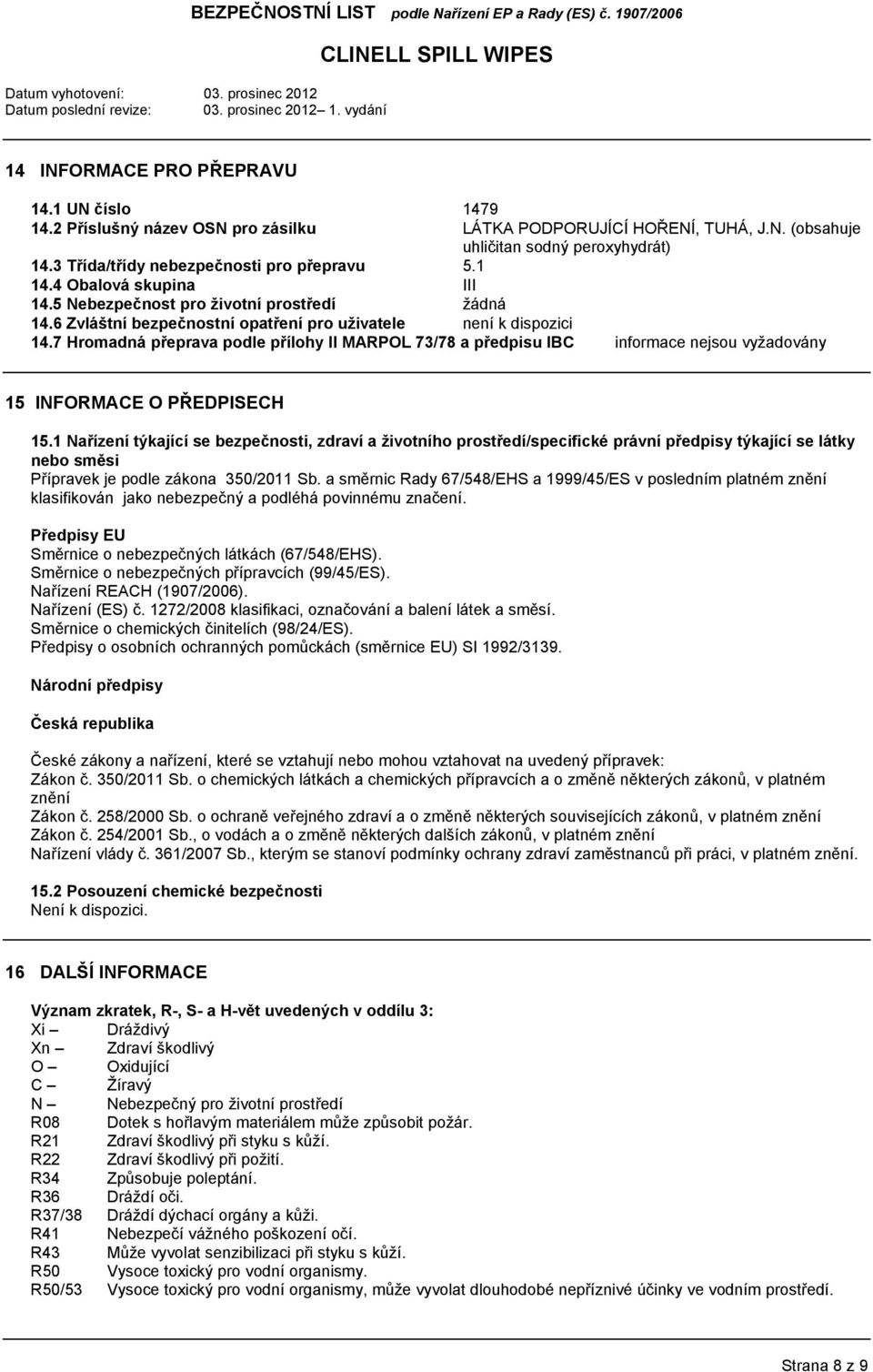 7 Hromadná přeprava podle přílohy II MARPOL 73/78 a předpisu IBC informace nejsou vyžadovány 15 INFORMACE O PŘEDPISECH 15.