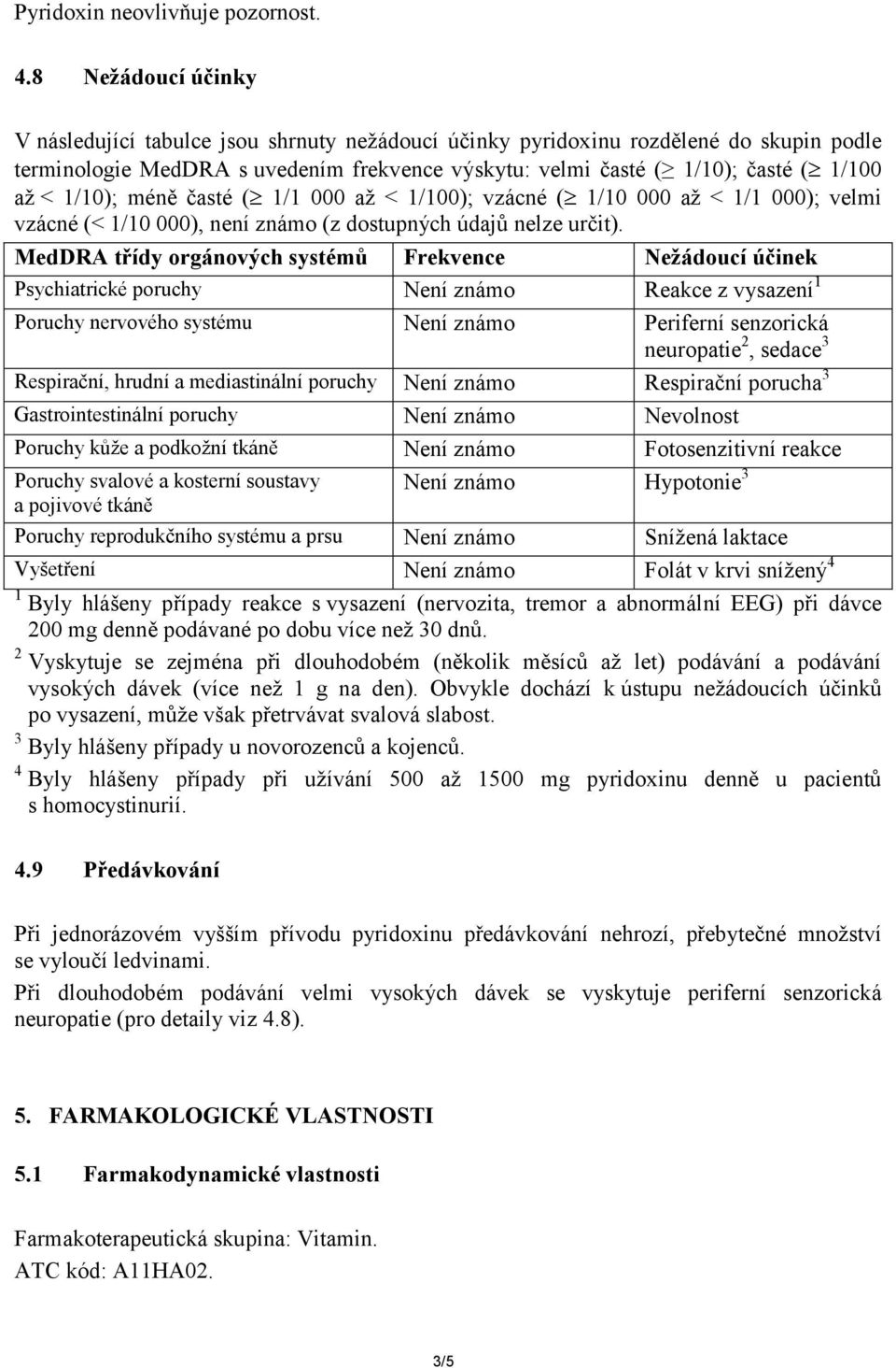 1/10); méně časté ( 1/1 000 až < 1/100); vzácné ( 1/10 000 až < 1/1 000); velmi vzácné (< 1/10 000), není známo (z dostupných údajů nelze určit).