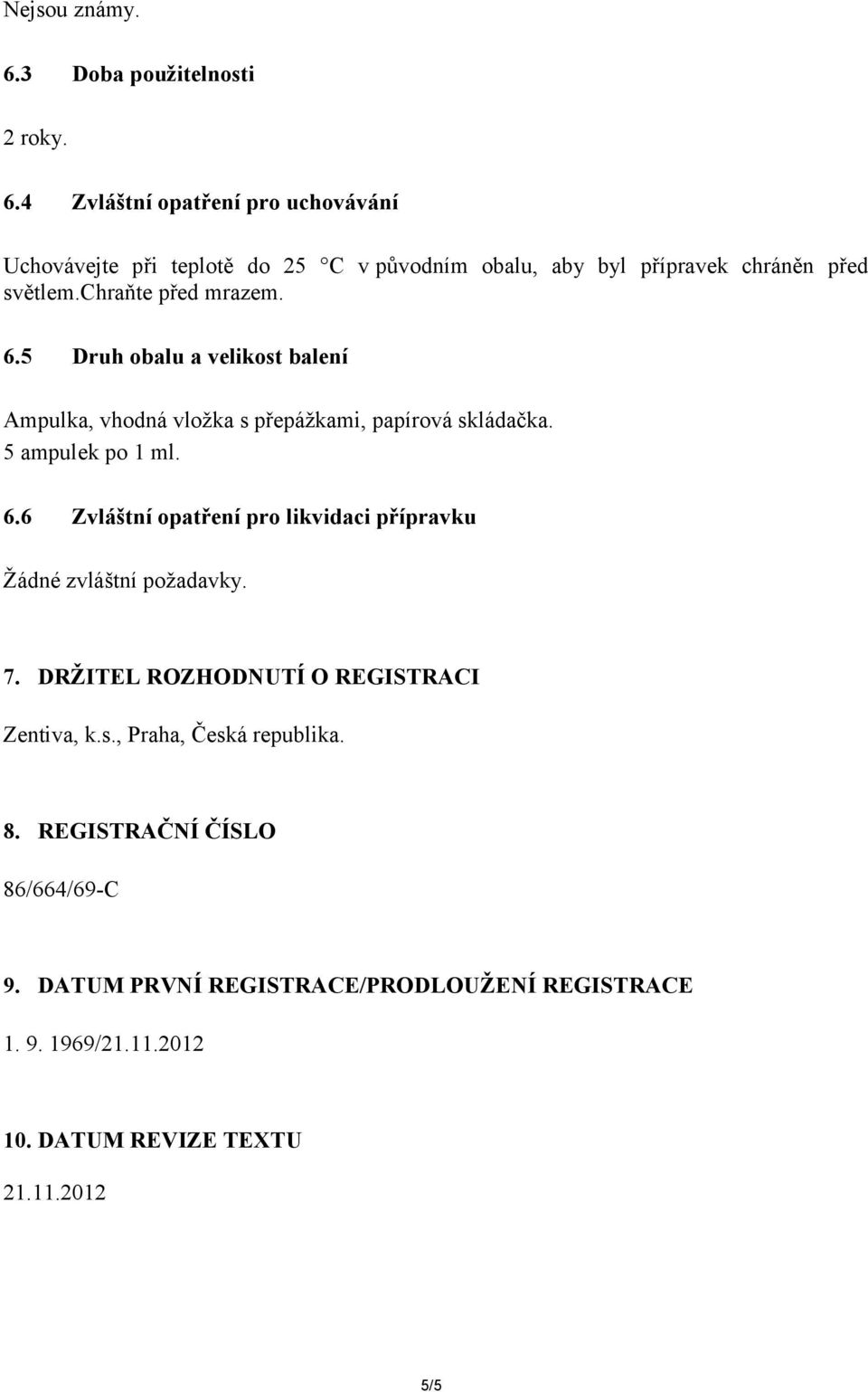 7. DRŽITEL ROZHODNUTÍ O REGISTRACI Zentiva, k.s., Praha, Česká republika. 8. REGISTRAČNÍ ČÍSLO 86/664/69-C 9.