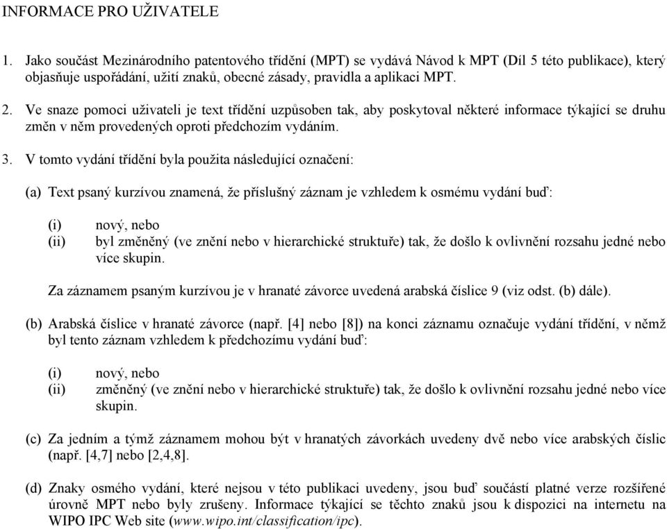 Ve snaze pomoci uživateli je text třídění uzpůsoben tak, aby poskytoval některé informace týkající se druhu změn v něm provedených oproti předchozím vydáním. 3.