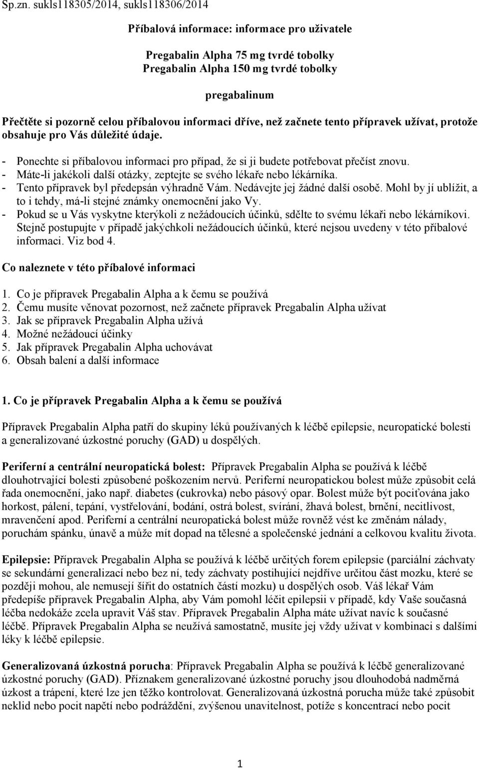 příbalovou informaci dříve, než začnete tento přípravek užívat, protože obsahuje pro Vás důležité údaje. - Ponechte si příbalovou informaci pro případ, že si ji budete potřebovat přečíst znovu.