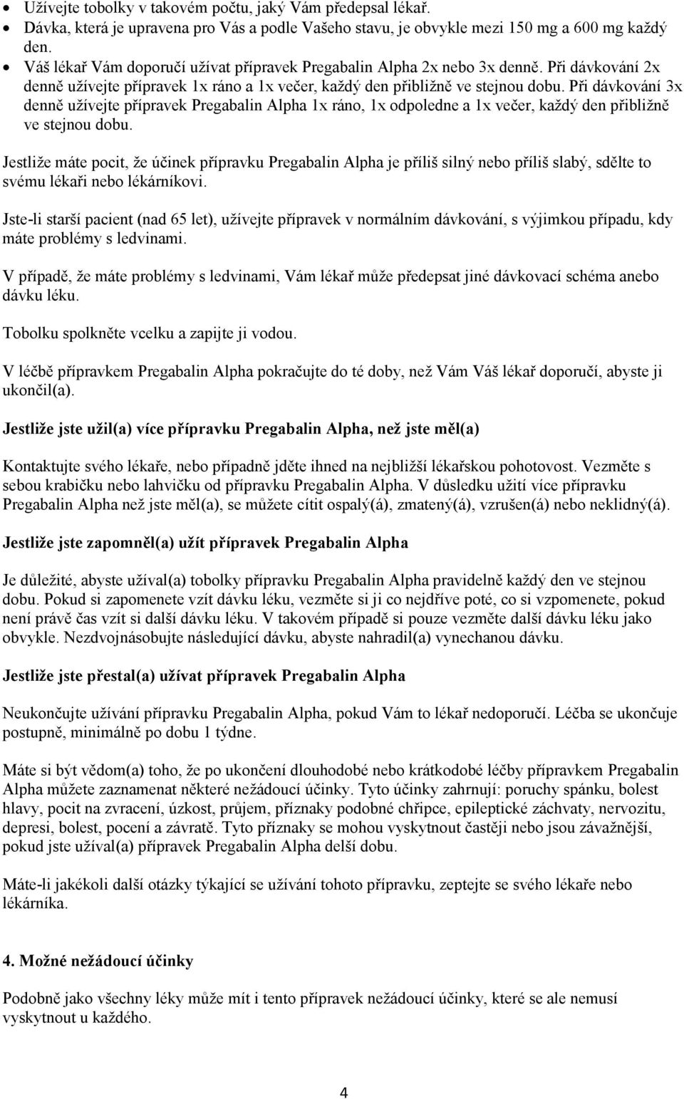 Při dávkování 3x denně užívejte přípravek Pregabalin Alpha 1x ráno, 1x odpoledne a 1x večer, každý den přibližně ve stejnou dobu.