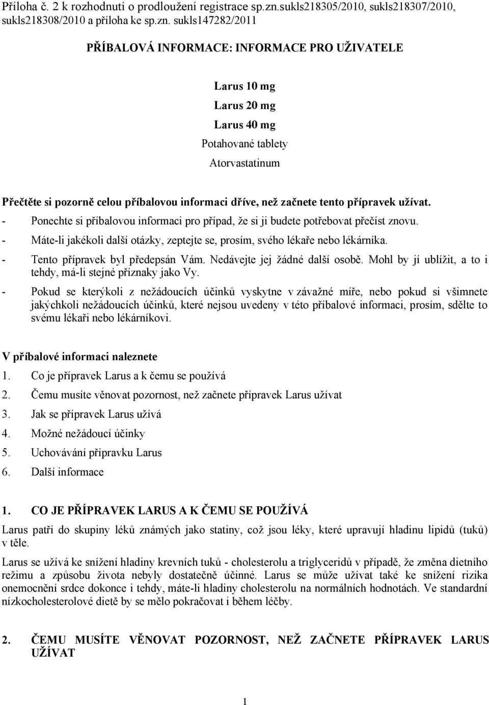 sukls147282/2011 PŘÍBALOVÁ INFORMACE: INFORMACE PRO UŽIVATELE Larus 10 mg Larus 20 mg Larus 40 mg Potahované tablety Atorvastatinum Přečtěte si pozorně celou příbalovou informaci dříve, než začnete