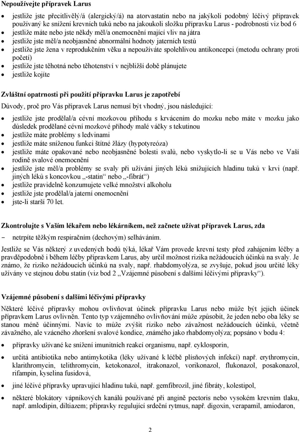 věku a nepoužíváte spolehlivou antikoncepci (metodu ochrany proti početí) jestliže jste těhotná nebo těhotenství v nejbližší době plánujete jestliže kojíte Zvláštní opatrnosti při použití přípravku