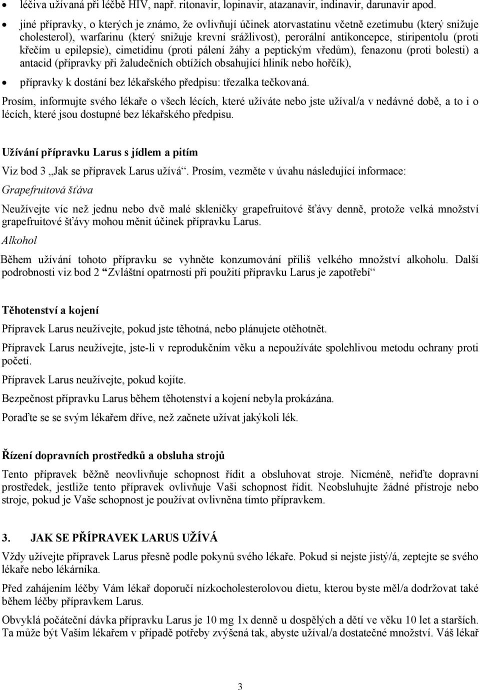 (proti křečím u epilepsie), cimetidinu (proti pálení žáhy a peptickým vředům), fenazonu (proti bolesti) a antacid (přípravky při žaludečních obtížích obsahující hliník nebo hořčík), přípravky k