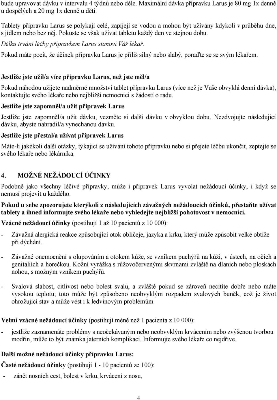 Délku trvání léčby přípravkem Larus stanoví Váš lékař. Pokud máte pocit, že účinek přípravku Larus je příliš silný nebo slabý, poraďte se se svým lékařem.