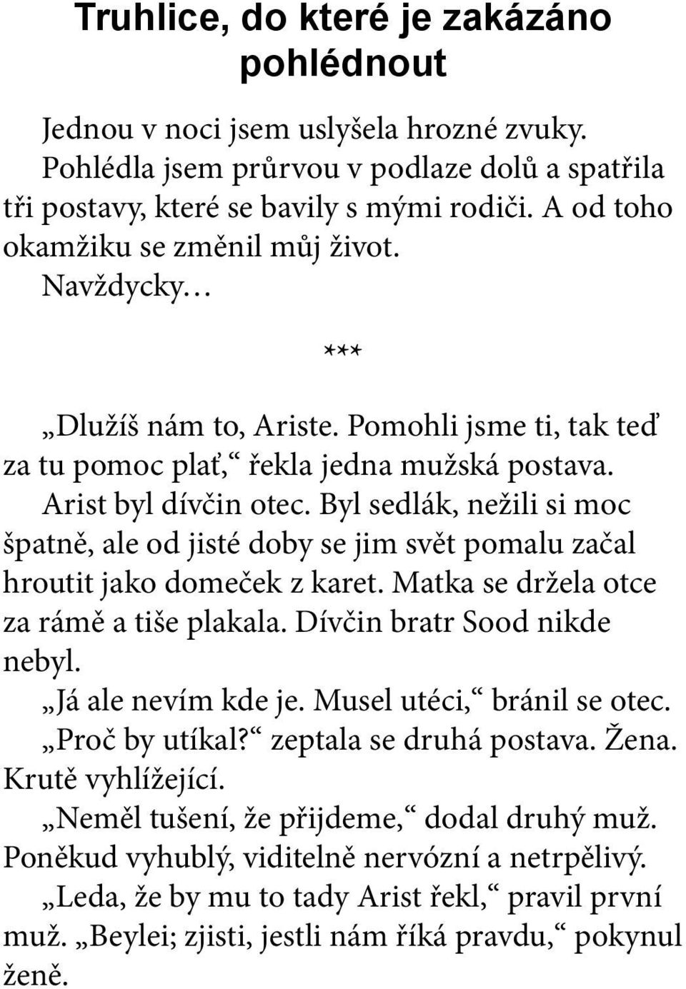 Byl sedlák, nežili si moc špatně, ale od jisté doby se jim svět pomalu začal hroutit jako domeček z karet. Matka se držela otce za rámě a tiše plakala. Dívčin bratr Sood nikde nebyl.