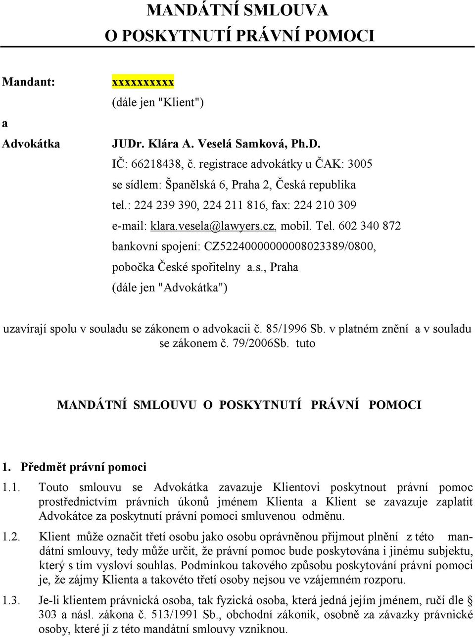 602 340 872 bankovní spojení: CZ52240000000008023389/0800, pobočka České spořitelny a.s., Praha (dále jen "Advokátka") uzavírají spolu v souladu se zákonem o advokacii č. 85/1996 Sb.