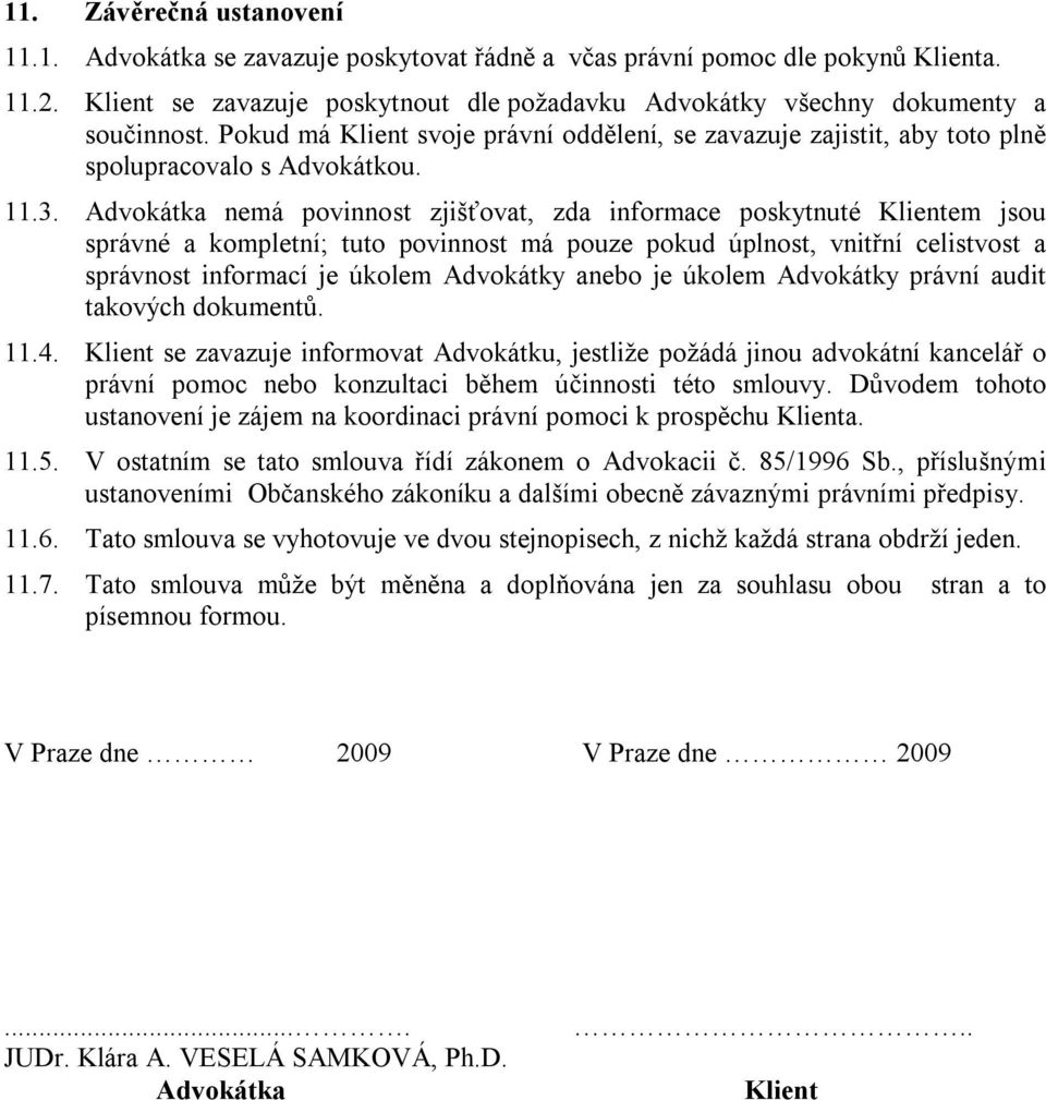 Advokátka nemá povinnost zjišťovat, zda informace poskytnuté Klientem jsou správné a kompletní; tuto povinnost má pouze pokud úplnost, vnitřní celistvost a správnost informací je úkolem Advokátky