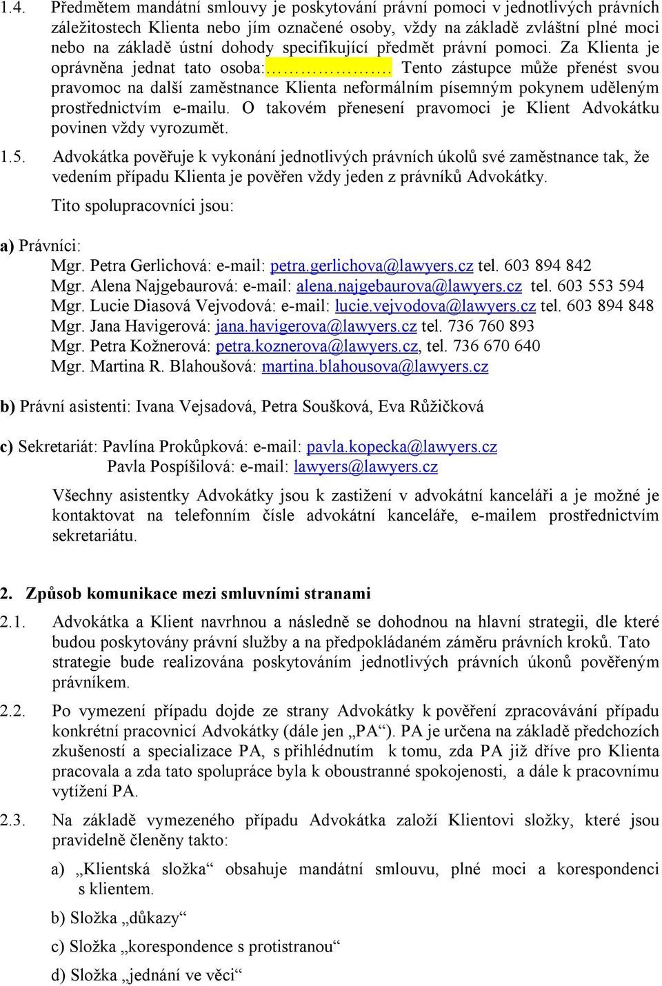 Tento zástupce může přenést svou pravomoc na další zaměstnance Klienta neformálním písemným pokynem uděleným prostřednictvím e-mailu.