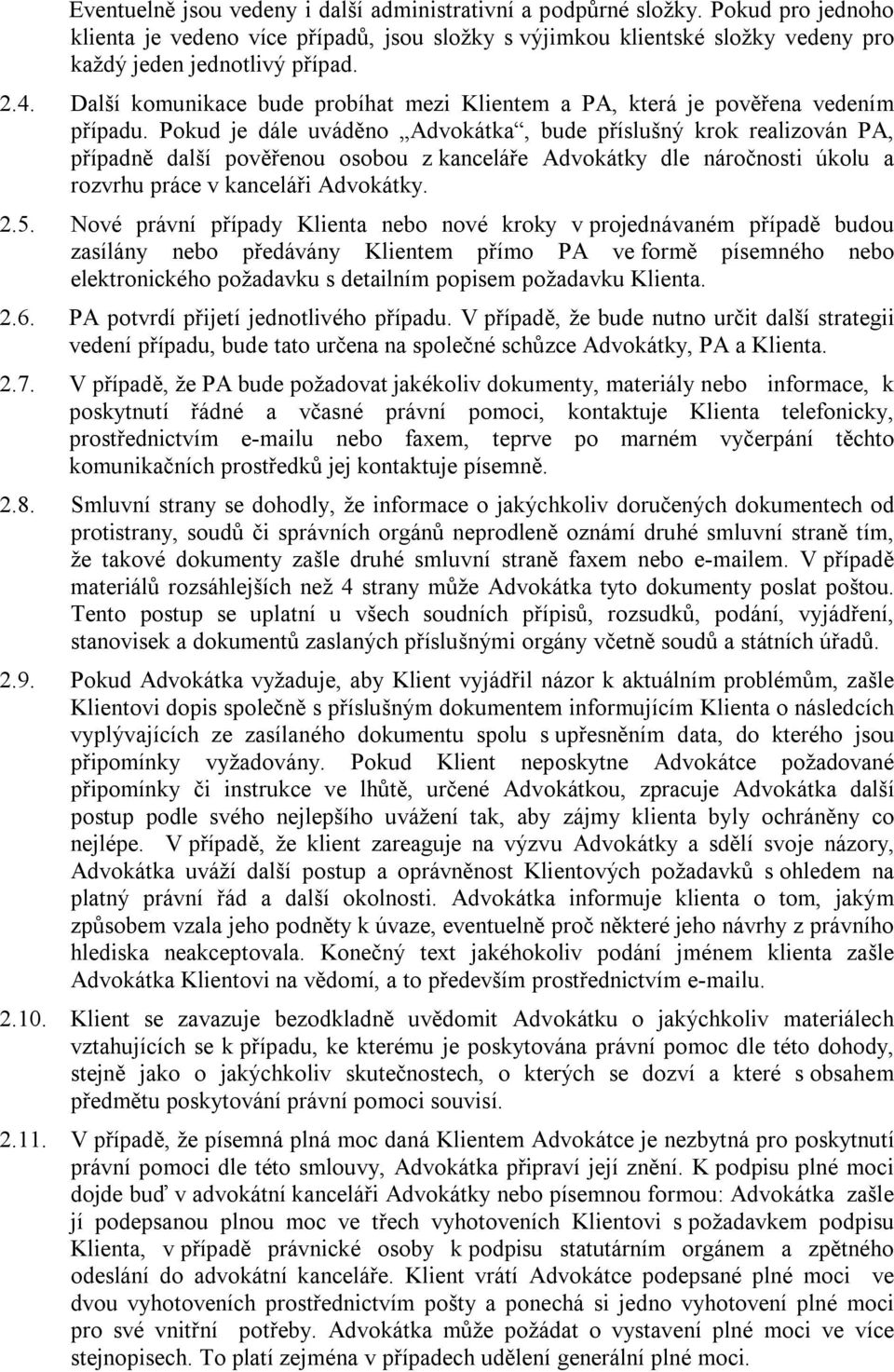 Pokud je dále uváděno Advokátka, bude příslušný krok realizován PA, případně další pověřenou osobou z kanceláře Advokátky dle náročnosti úkolu a rozvrhu práce v kanceláři Advokátky. 2.5.