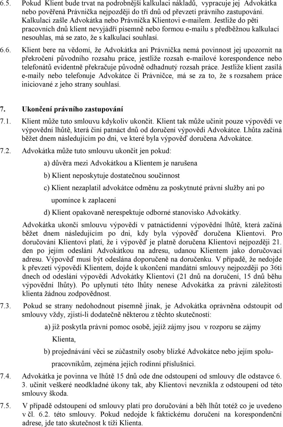 Jestliže do pěti pracovních dnů klient nevyjádří písemně nebo formou e-mailu s předběžnou kalkulací nesouhlas, má se zato, že s kalkulací souhlasí. 6.