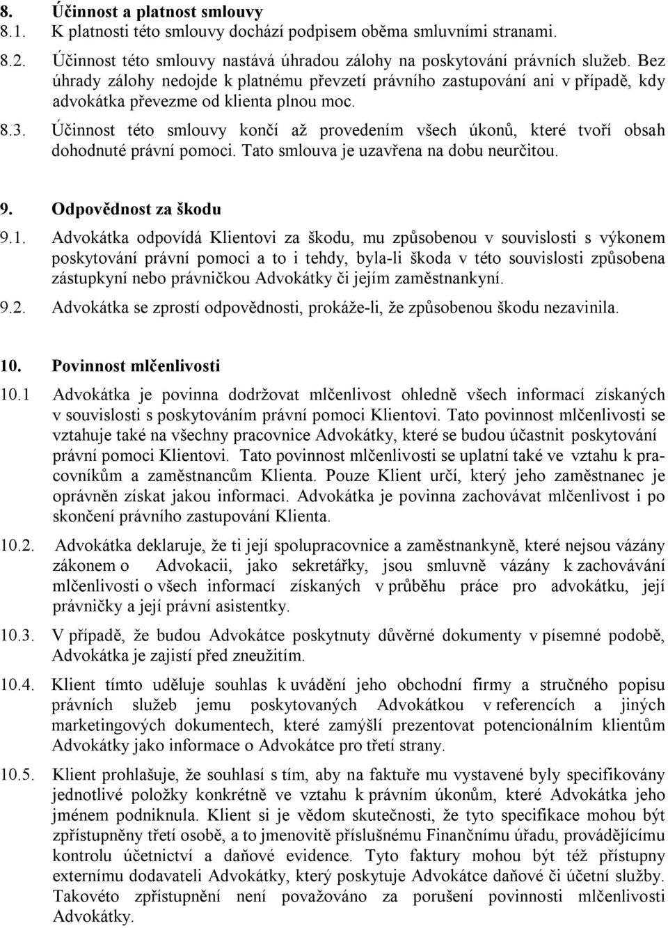 Účinnost této smlouvy končí až provedením všech úkonů, které tvoří obsah dohodnuté právní pomoci. Tato smlouva je uzavřena na dobu neurčitou. 9. Odpovědnost za škodu 9.1.