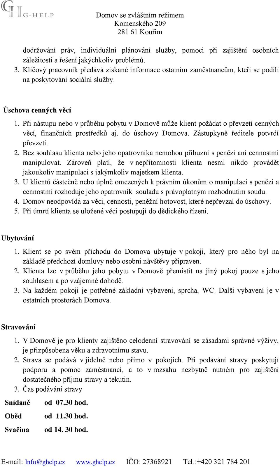 Při nástupu nebo v průběhu pobytu v Domově může klient požádat o převzetí cenných věcí, finančních prostředků aj. do úschovy Domova. Zástupkyně ředitele potvrdí převzetí. 2.