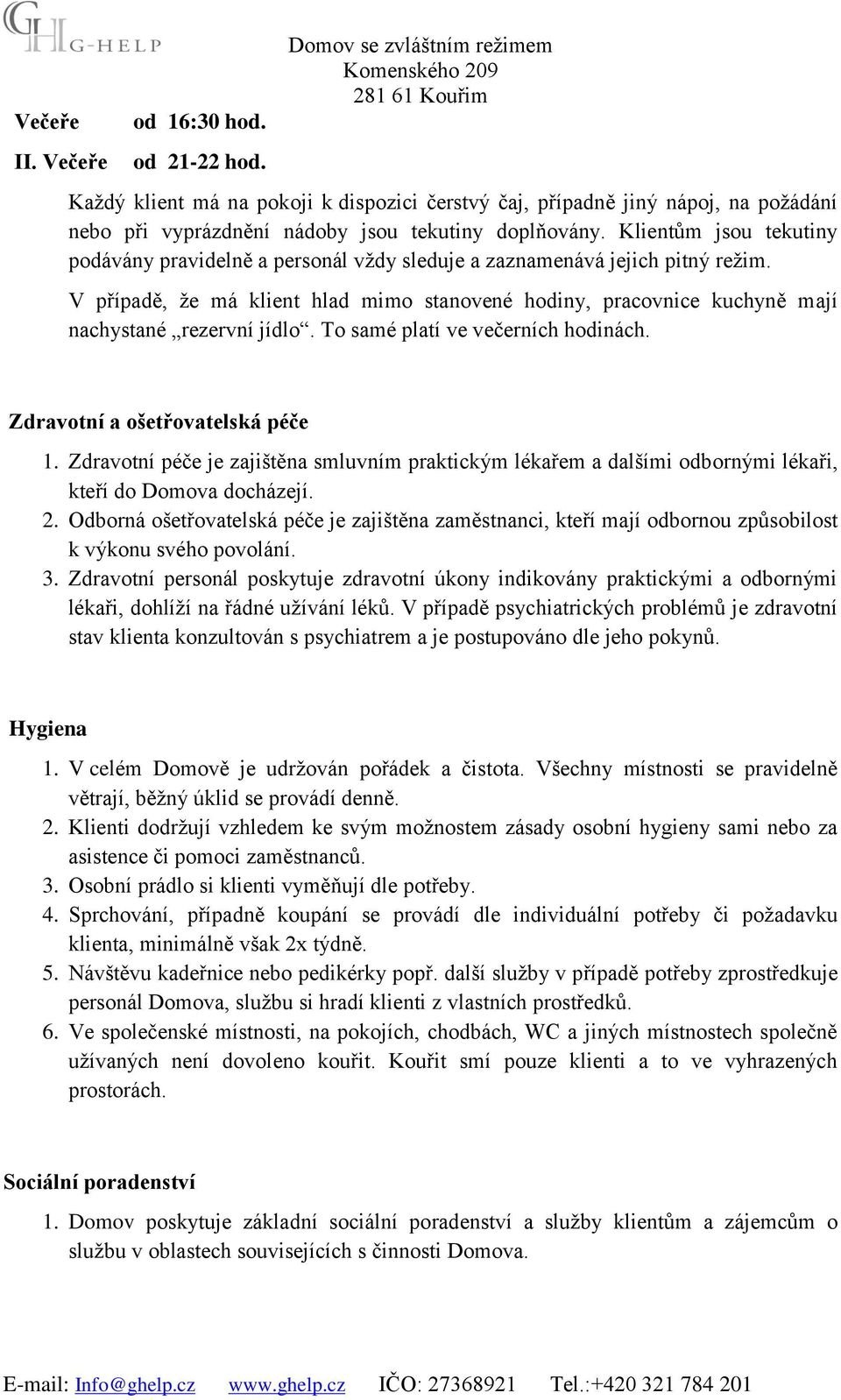 Klientům jsou tekutiny podávány pravidelně a personál vždy sleduje a zaznamenává jejich pitný režim.