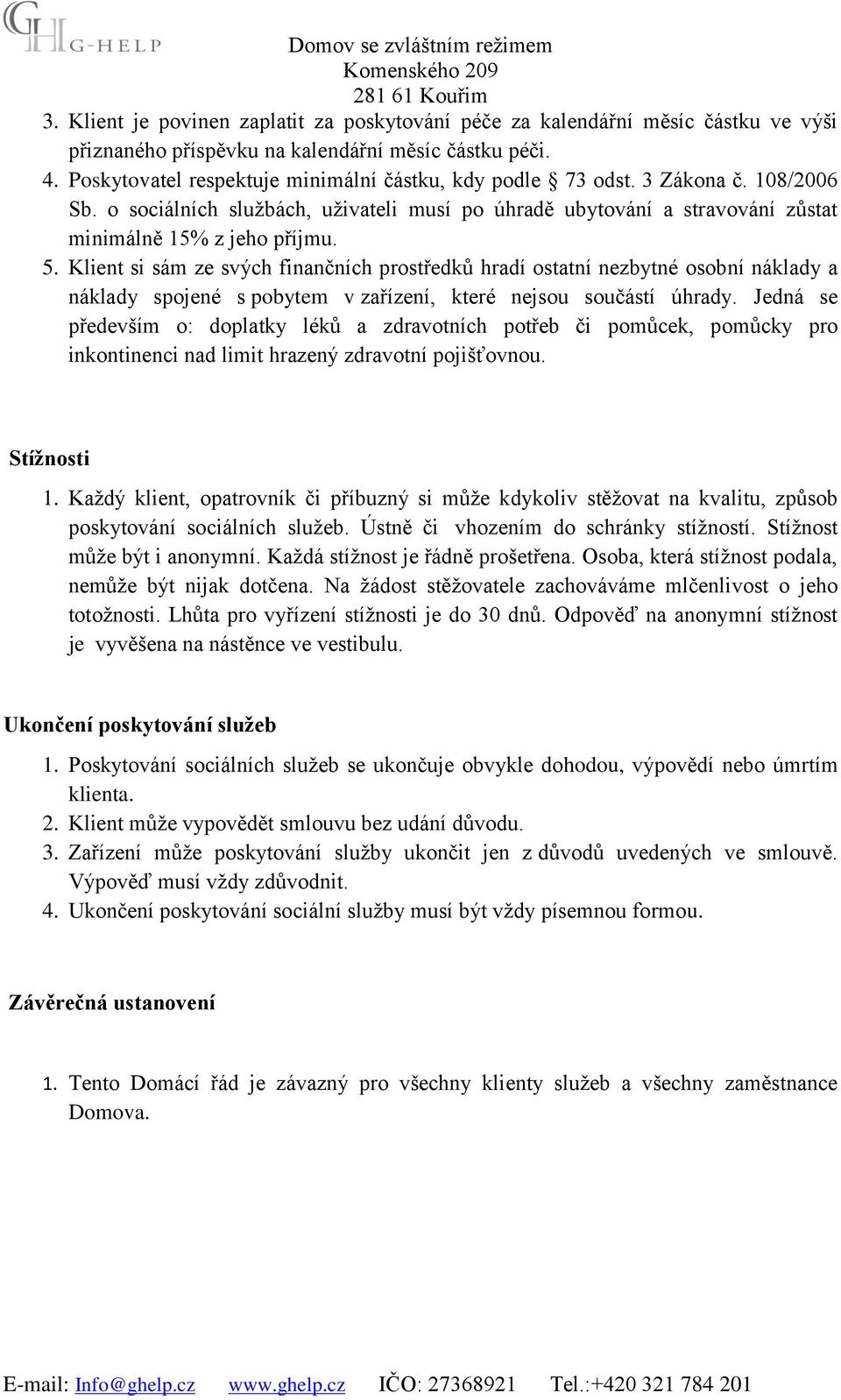 Klient si sám ze svých finančních prostředků hradí ostatní nezbytné osobní náklady a náklady spojené s pobytem v zařízení, které nejsou součástí úhrady.