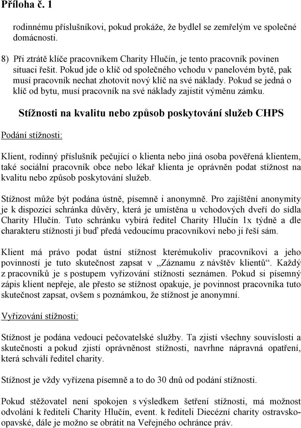 Stížnosti na kvalitu nebo způsob poskytování služeb CHPS Podání stížnosti: Klient, rodinný příslušník pečující o klienta nebo jiná osoba pověřená klientem, také sociální pracovník obce nebo lékař