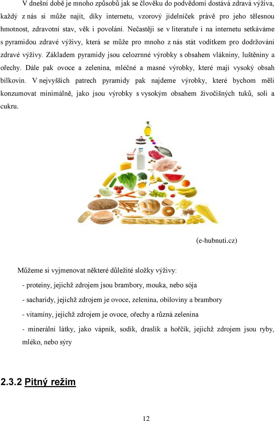 Základem pyramidy jsou celozrnné výrobky s obsahem vlákniny, luštěniny a ořechy. Dále pak ovoce a zelenina, mléčné a masné výrobky, které mají vysoký obsah bílkovin.