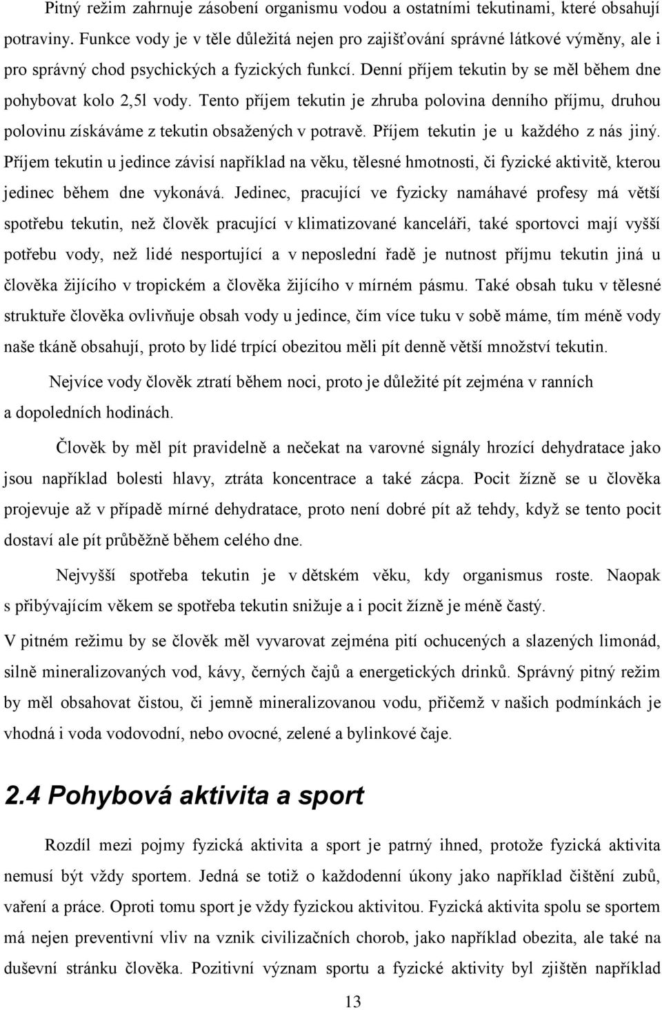 Tento příjem tekutin je zhruba polovina denního příjmu, druhou polovinu získáváme z tekutin obsaţených v potravě. Příjem tekutin je u kaţdého z nás jiný.