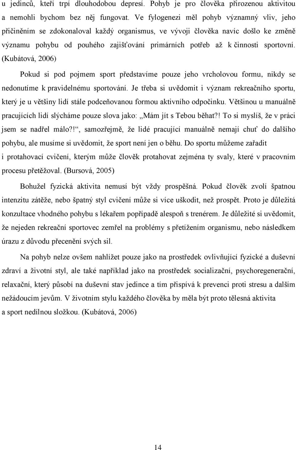 sportovní. (Kubátová, 2006) Pokud si pod pojmem sport představíme pouze jeho vrcholovou formu, nikdy se nedonutíme k pravidelnému sportování.