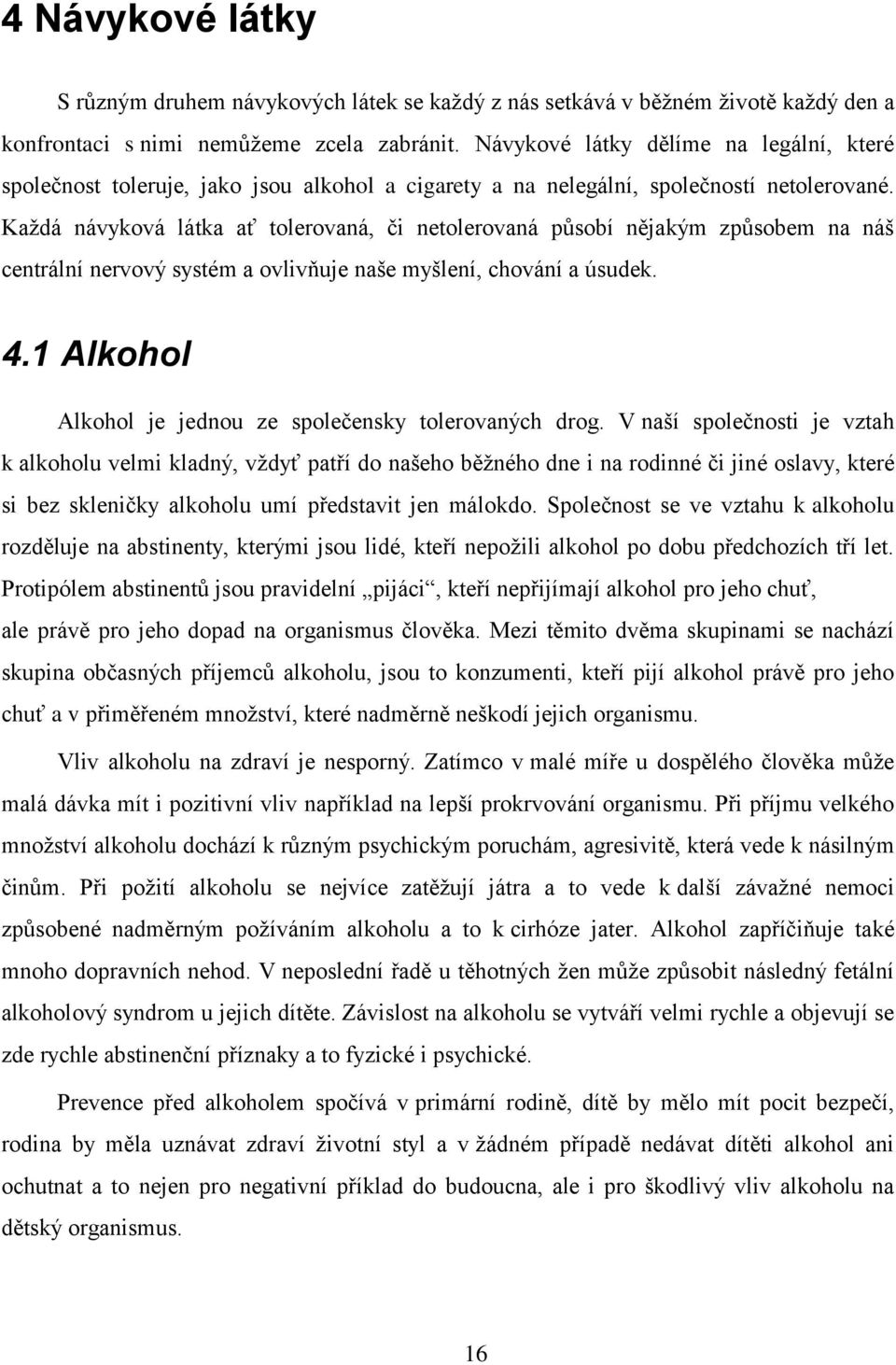 Kaţdá návyková látka ať tolerovaná, či netolerovaná působí nějakým způsobem na náš centrální nervový systém a ovlivňuje naše myšlení, chování a úsudek. 4.