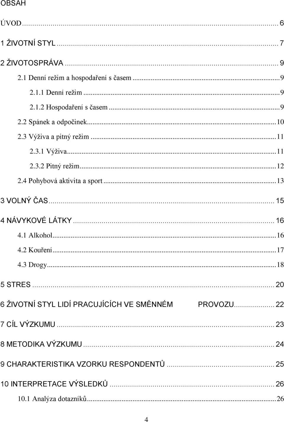 .. 13 3 VOLNÝ ČAS... 15 4 NÁVYKOVÉ LÁTKY... 16 4.1 Alkohol... 16 4.2 Kouření... 17 4.3 Drogy... 18 5 STRES.