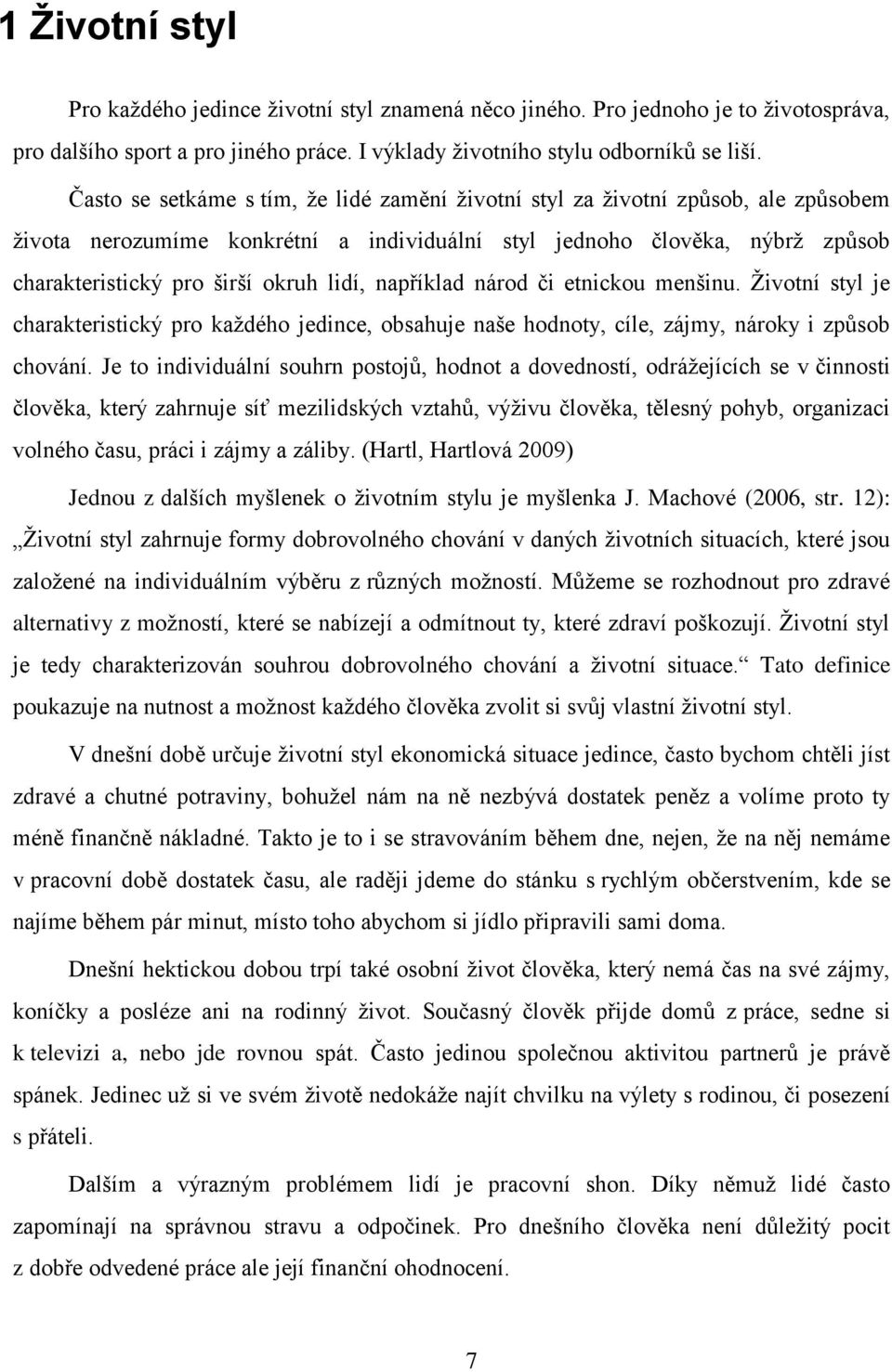 lidí, například národ či etnickou menšinu. Ţivotní styl je charakteristický pro kaţdého jedince, obsahuje naše hodnoty, cíle, zájmy, nároky i způsob chování.