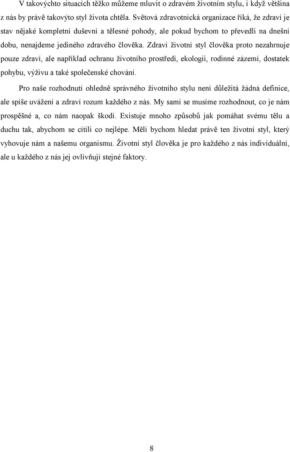 Zdraví ţivotní styl člověka proto nezahrnuje pouze zdraví, ale například ochranu ţivotního prostředí, ekologii, rodinné zázemí, dostatek pohybu, výţivu a také společenské chování.