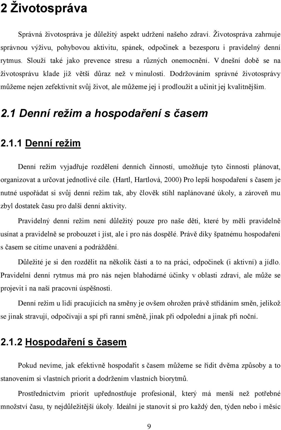 Dodrţováním správné ţivotosprávy můţeme nejen zefektivnit svůj ţivot, ale můţeme jej i prodlouţit a učinit jej kvalitnějším. 2.1 