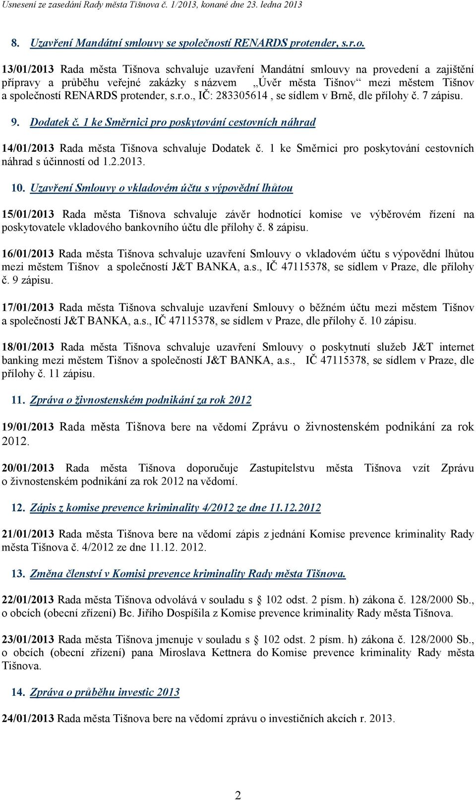 ečností RENARDS protender, s.r.o. 13/01/2013 Rada města Tišnova schvaluje uzavření Mandátní smlouvy na provedení a zajištění přípravy a průběhu veřejné zakázky s názvem Úvěr města Tišnov mezi městem