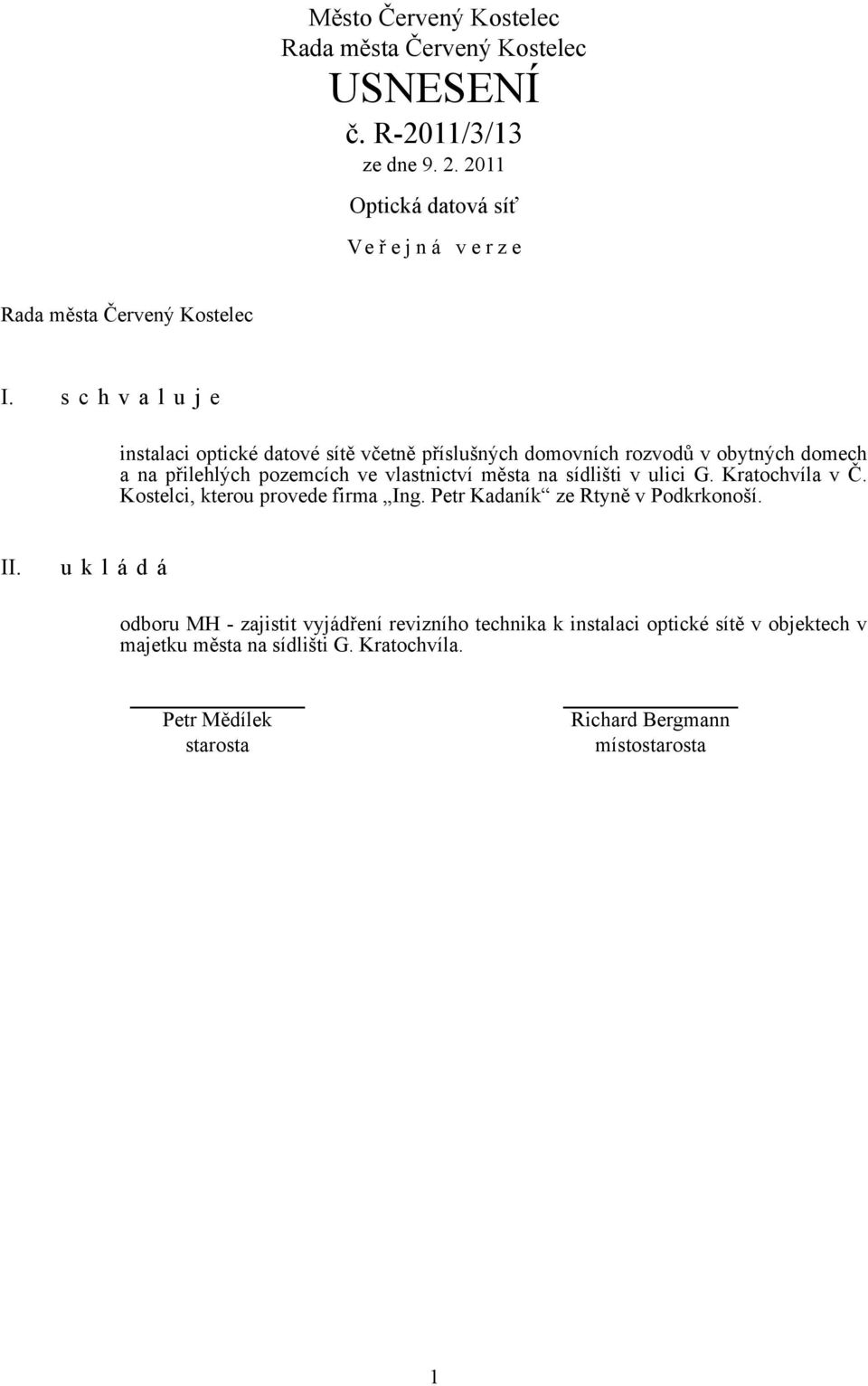 pozemcích ve vlastnictví města na sídlišti v ulici G. Kratochvíla v Č. Kostelci, kterou provede firma Ing.