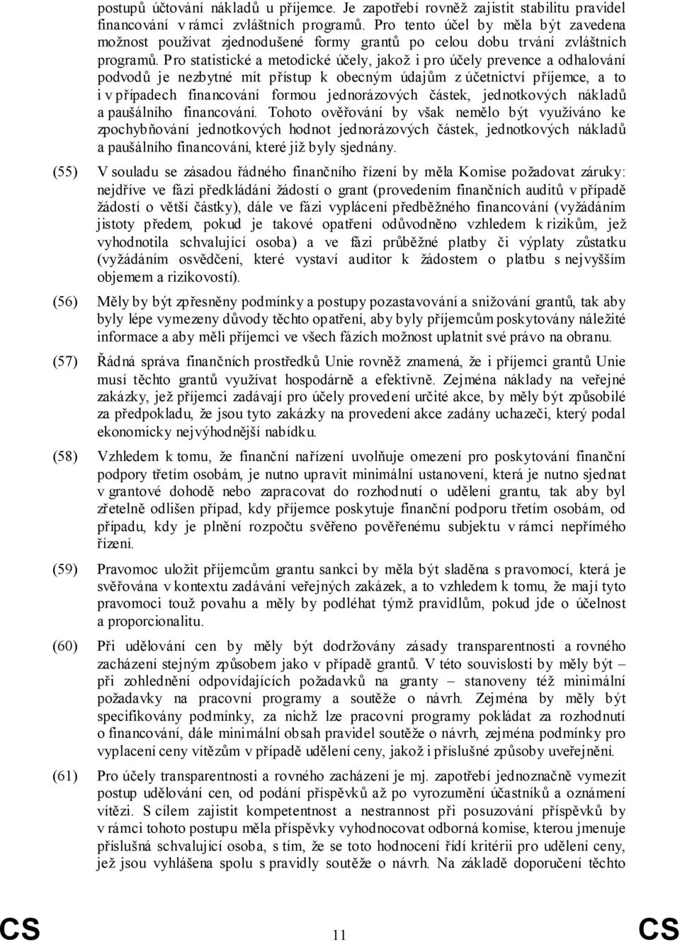 Pro statistické a metodické účely, jakož i pro účely prevence a odhalování podvodů je nezbytné mít přístup k obecným údajům z účetnictví příjemce, a to i v případech financování formou jednorázových