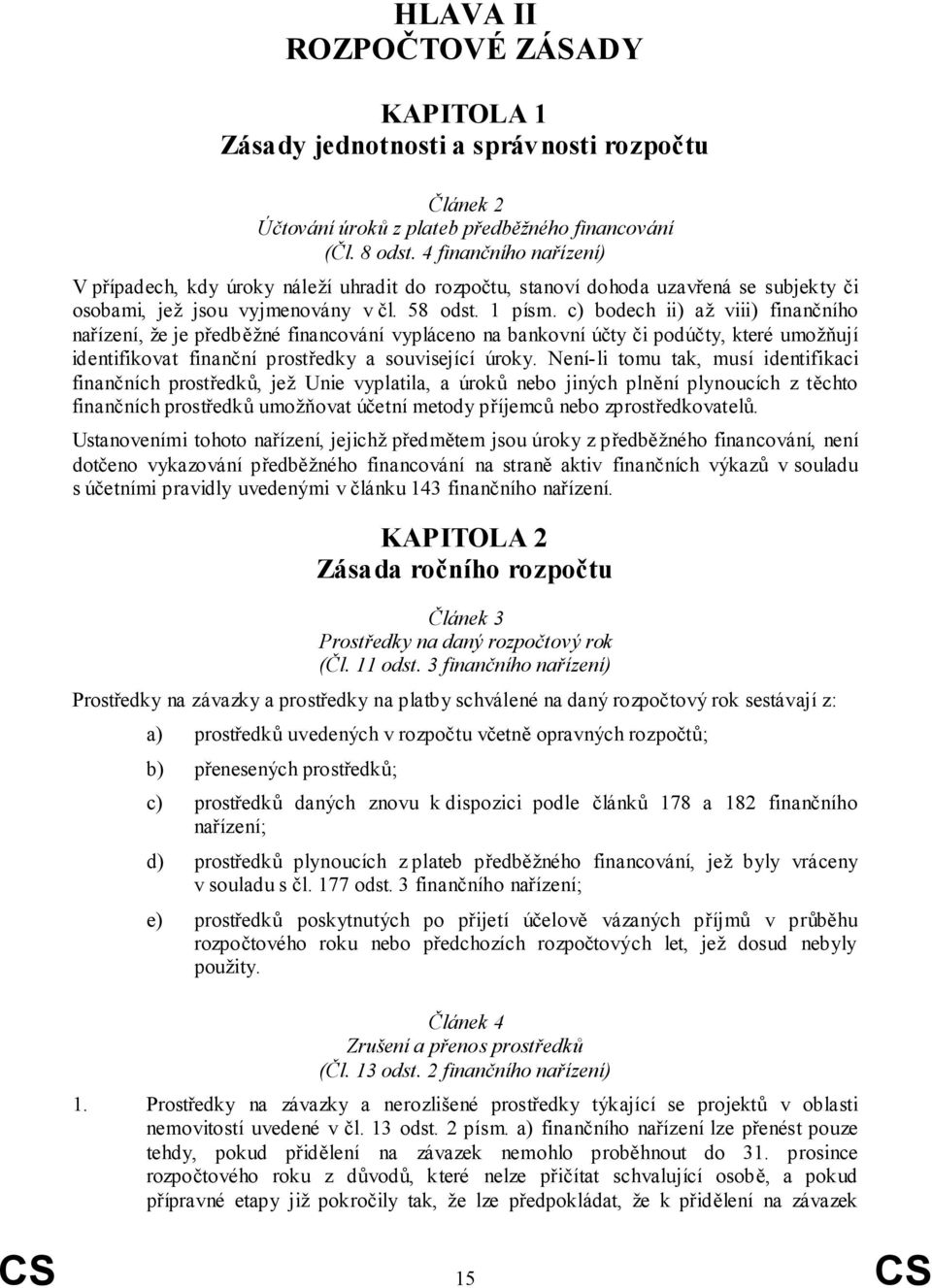 c) bodech ii) až viii) finančního nařízení, že je předběžné financování vypláceno na bankovní účty či podúčty, které umožňují identifikovat finanční prostředky a související úroky.