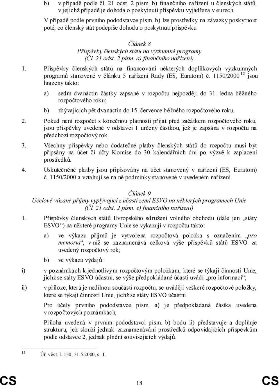 a) finančního nařízení) 1. Příspěvky členských států na financování některých doplňkových výzkumných programů stanovené v článku 5 nařízení Rady (ES, Euratom) č.